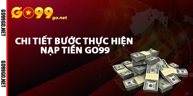 Chi tiết bước thực hiện nạp tiền Go99