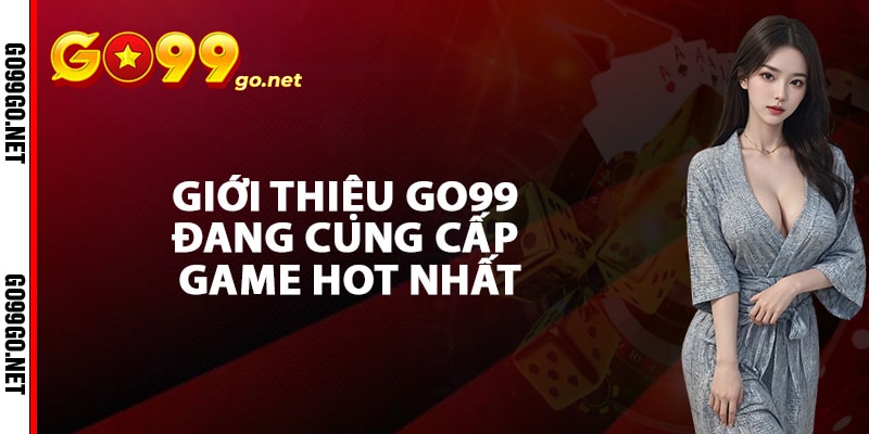 Giới thiệu Go99 đang cung cấp game hot nhất