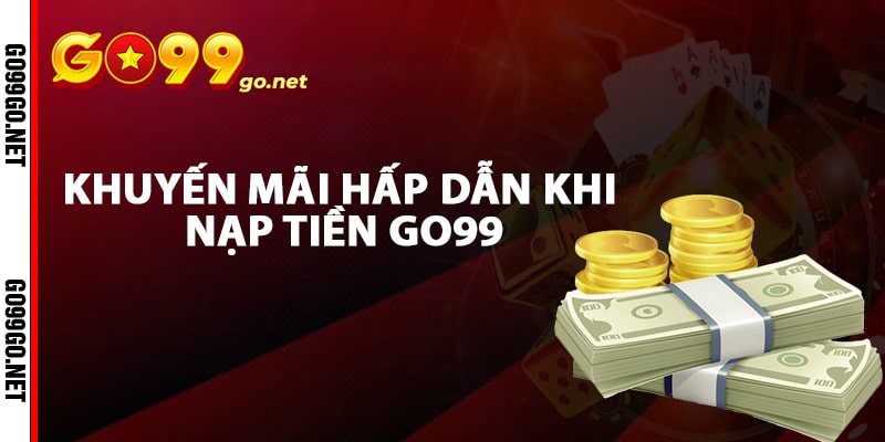 Khuyến mãi hấp dẫn khi nạp tiền Go99