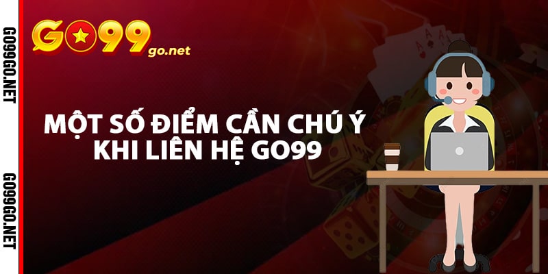 Một số điểm cần chú ý khi liên hệ Go99