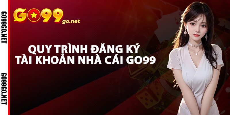 Quy trình đăng ký tài khoản nhà cái Go99