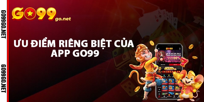 Ưu điểm riêng biệt của app Go99